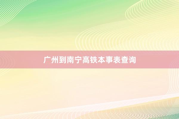 广州到南宁高铁本事表查询