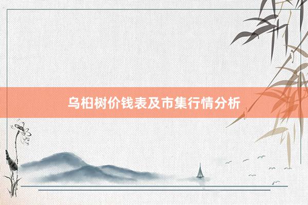 乌桕树价钱表及市集行情分析